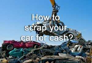 How to scrap your car for cash?