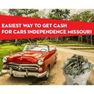 Easiest Way to Get Cash for Cars Independence Missouri